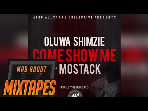 OLUWA SHIMZIE FT MOSTACK - COME SHOW ME | MadAboutMixtapes