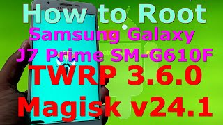 How to Root Samsung Galaxy J7 Prime SM-G610F with Magisk v24.1