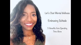 Let&#39;s Chat Mental Wellness: Learning How to Embrace Solitude | 5 Benefits from Spending Time Alone