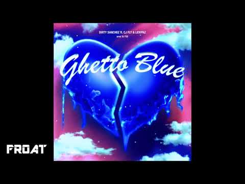 Dirty Sanchez - Ghetto Blue (feat. CJ Fly & Lexipaz)