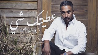 كلمات اغنية عطيتك شي يوسف الخنة