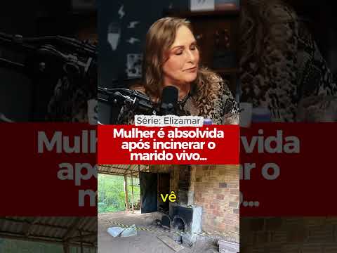 Elizamar - Mulher é absolvida após incinerar o marido vivo...