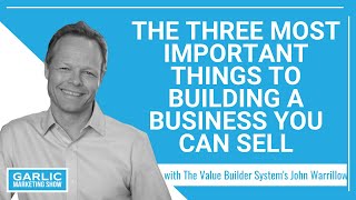 The Three Most Important Things to Building a Business You Can Sell with John Warrillow