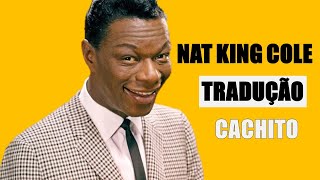 NAT KING COLE -  CACHITO TRADUÇÃO 🇧🇷🇵🇹