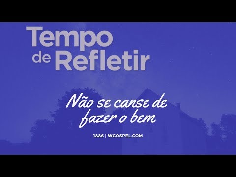 Tempo de Refletir 1886 - Não se canse de fazer o bem