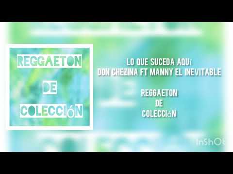 Lo Que Suceda Aquí - Don Chezina Ft Manny El Inevitable (Reggaeton de Colección)