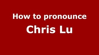 How to pronounce Chris Lu