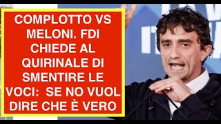 COMPLOTTO VS MELONI. FDI CHIEDE AL QUIRINALE DI SMENTIRE LE VOCI:  SE NO VUOL DIRE CHE È VERO