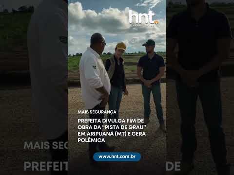 Prefeita divulga fim de obra da 'pista de grau' em Aripuanã (MT) e gera polêmica