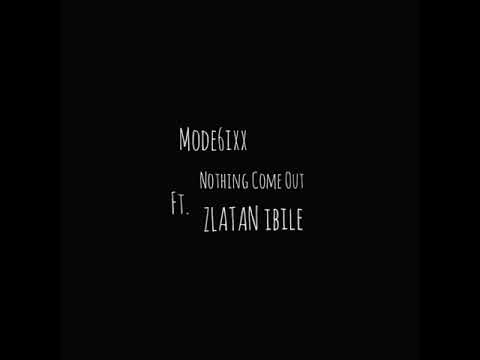 Mode6ixx Ft. Zlatan ibile - Nothing Come Out