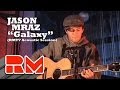 Jason Mraz - "Galaxy" LIVE (Official RMTV Acoustic) RARE!