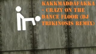 Kakkmaddafakka -  Crazy on the Dance Floor- Dj Trikinosis remix