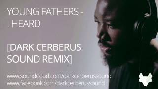 Young Fathers - I Heard (Dark Cerberus Sound Remix) 2015