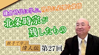 第27回 鎌倉時代に学ぶ、現代に必要な覚悟　北条時宗が残したもの