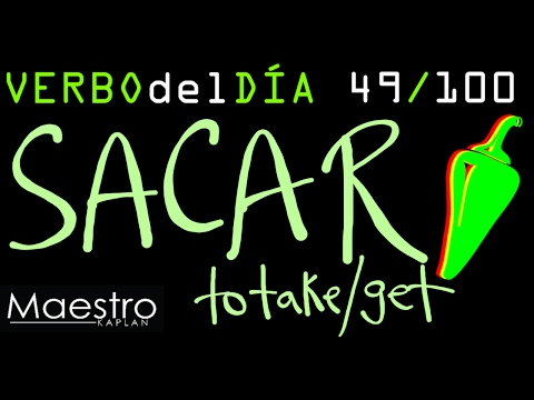 Verb of the day     SACAR – TO TAKE/GET    49/100