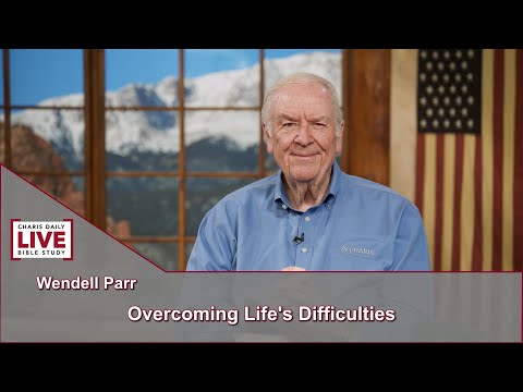Charis Daily Live Bible Study: Overcoming life's Difficulties - Wendell Parr - July 15, 2021