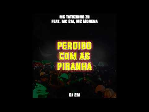 MC TATUZINHO ZN - PERDIDO COM AS PIRANHA Ft. MC 2M, MC Morena