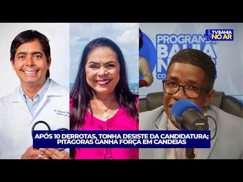 Após 10 derrotas, Tonha desiste da candidatura; Pitágoras ganha força em Candeias