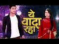 Yeh Vaada Raha Serial Full Title Song With Pics