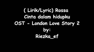 ( Lirik/Lyric) Rossa-Cinta dalam hidupku (ost.london love story 2)