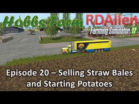 Farming Simulator 17 Hobbs Farm E20 - Selling Straw Bales and Harvesting Potatoes