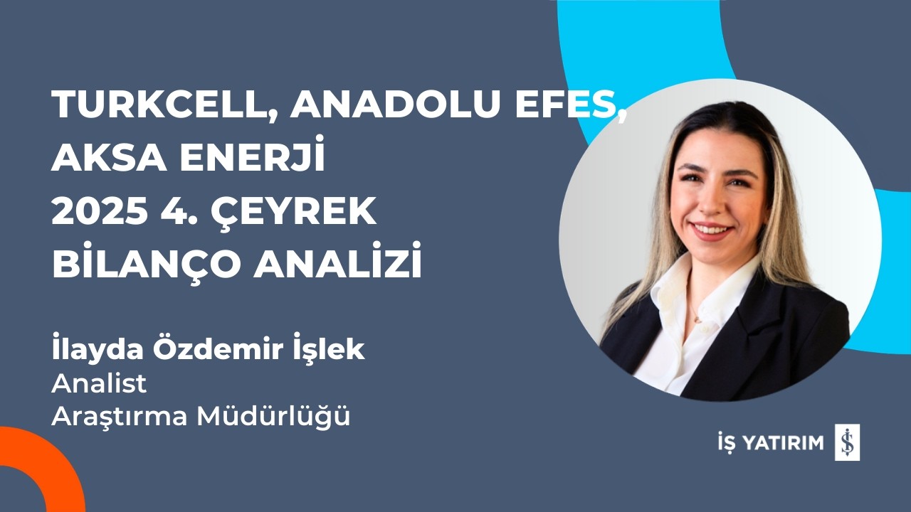 TURKCELL, ANADOLU EFES VE AKSA ENERJİ 2025 4. ÇEYREK BİLANÇO ANALİZİ - İLAYDA ÖZDEMİR İŞLEK