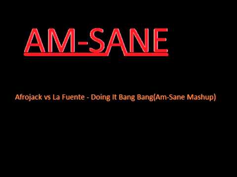 Afrojack vs La Fuente - Doing It Bang Bang(Am-Sane Mashup)