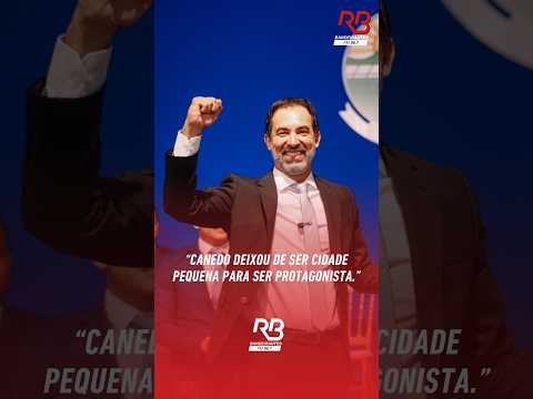 “CANEDO DEIXOU DE SER CIDADE PEQUENA PARA UMA CIDADE PROTAGONISTA.”