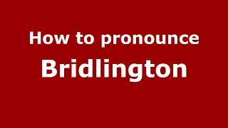 How to pronounce Bridlington