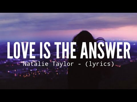 Love is the answer (Lyrics) - Natalie Taylor