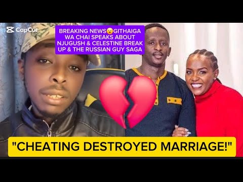 BREAKING NEWS😮GITHAIGA WA CHAI SPEAKS ABOUT NJUGUSH & CELESTINE BREAK UP & THE RUSSIAN GUY SAGA