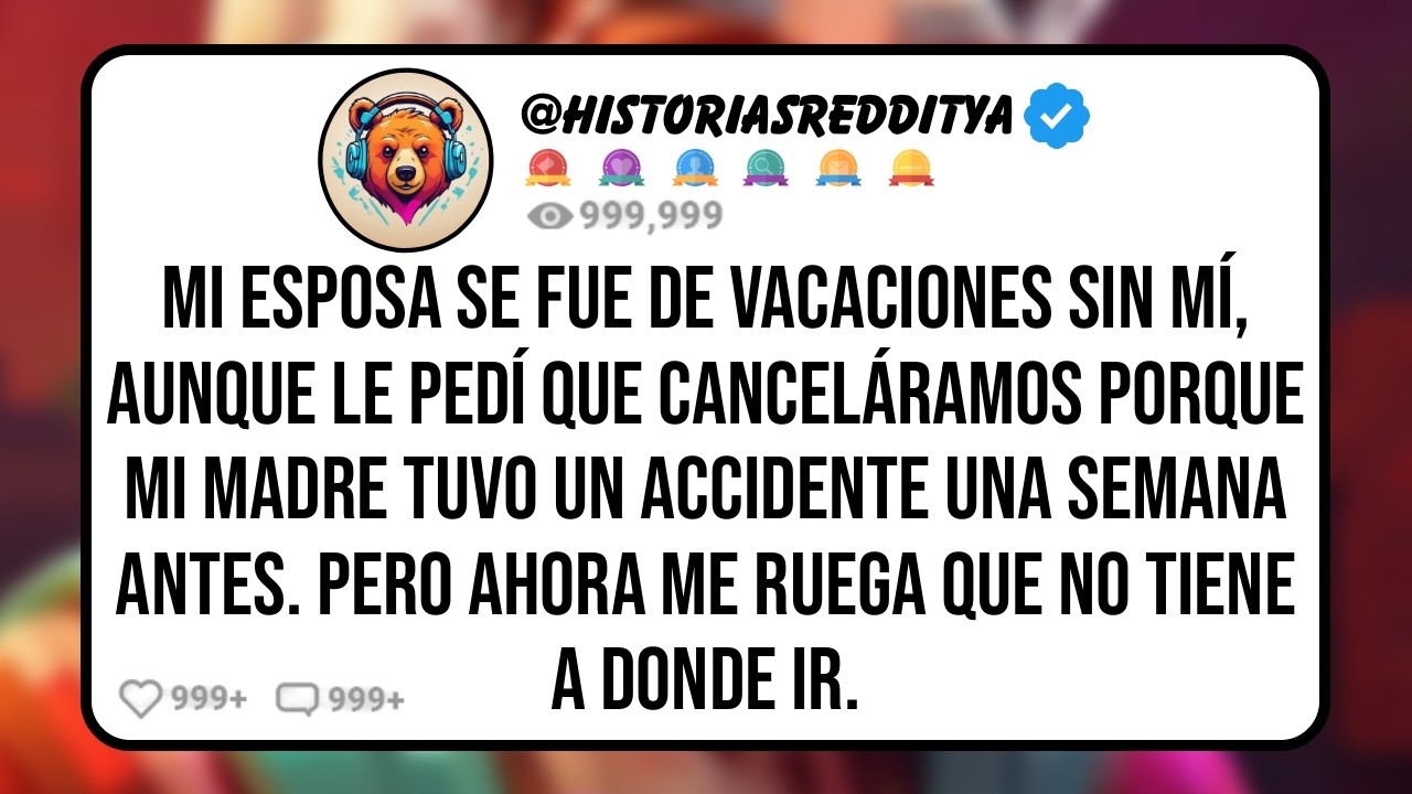 Mi ESPOSA se fue de Vacaciones Sin Mí, Aunque le Pedí que Canceláramos Porque mi MADRE Tuvo un...