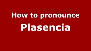 How to pronounce Plasencia