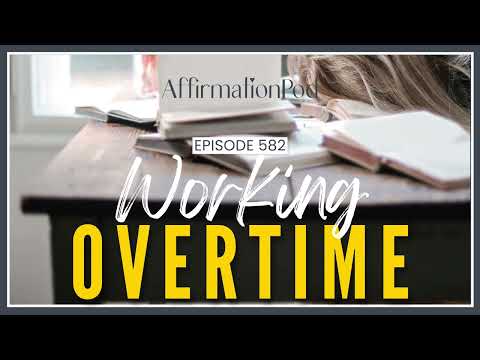 Working Overtime - Affirmation Pod Episode 582