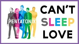 Can&#39;t Sleep Love- Pentatonix (LYRICS)