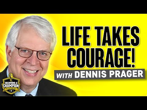 Life Takes Courage! with Dennis Prager