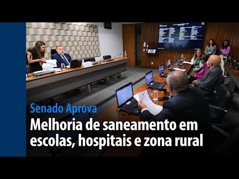 Senado Aprova: melhoria de saneamento em escolas, hospitais e zona rural