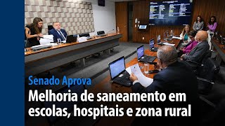 Senado Aprova: melhoria de saneamento em escolas, hospitais e zona rural