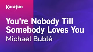 You&#39;re Nobody Till Somebody Loves You - Michael Bublé | Karaoke Version | KaraFun