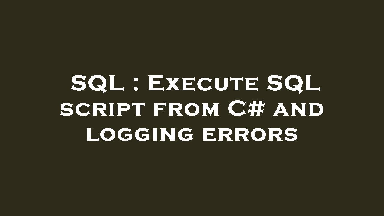 SQL : Execute SQL script from C# and logging errors