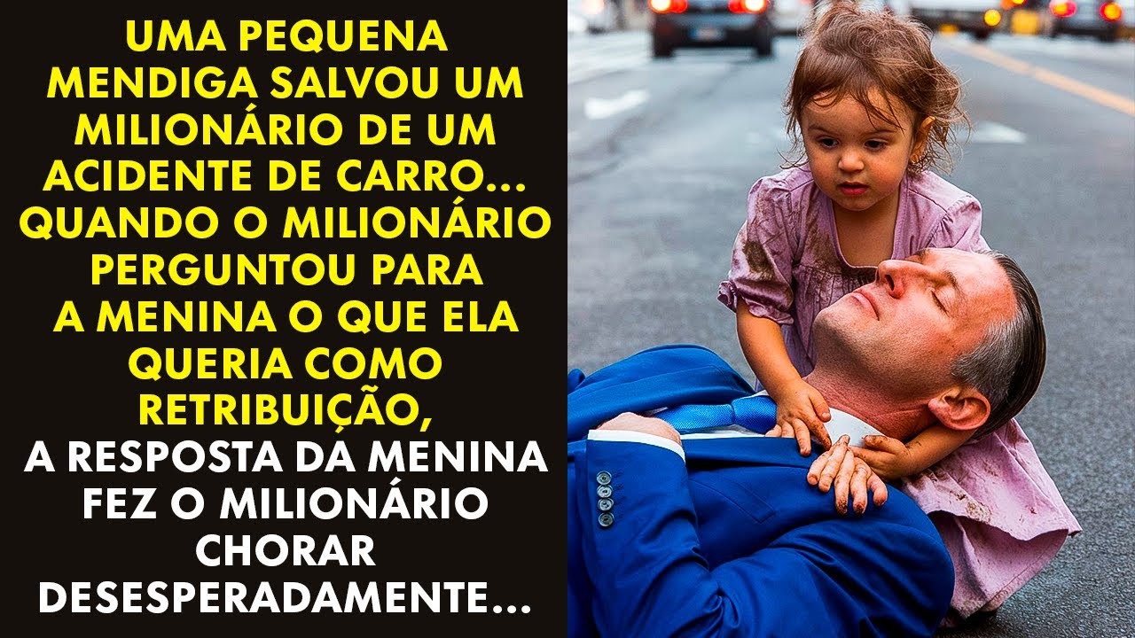 UMA PEQUENA MENDIGA SALVOU UM MILIONÁRIO DE UM ACIDENTE... O QUE A MENINA PEDIU FEZ O MILIONÁRIO...