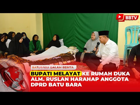 BUPATI MELAYAT KE RUMAH DUKA ALM RUSLAN HARAHAP ANGGOTA DPRD BATU BARA