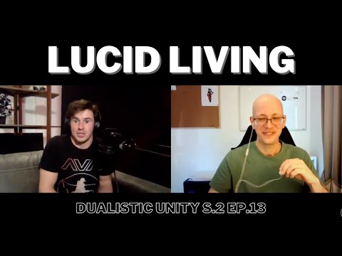 Lucid Living | Dualistic Unity - Episode 13 (Season 2)