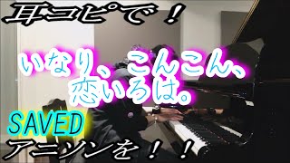 いなり、こんこん、恋いろは。「SAVED.」をピアノで弾いてみた