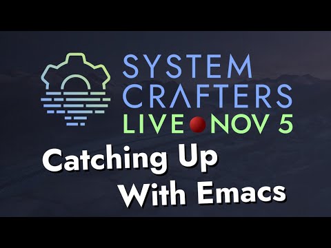 System Crafters Live! - Catching Up With Emacs