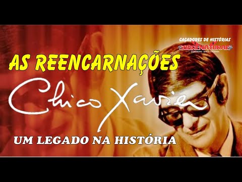 CHICO XAVIER E SUAS REENCARNAÇÕES - UM LEGADO DE ENSINAMENTOS E AMOR AO PRÓXIMO