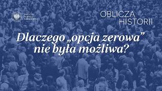 Dlaczego „opcja zerowa” nie była możliwa? – cykl Oblicza historii