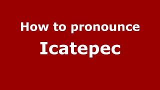 How to pronounce Icatepec