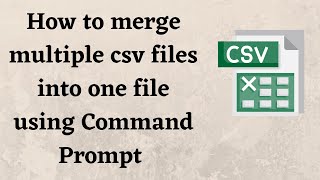 How to merge multiple csv files into one file using Command Prompt