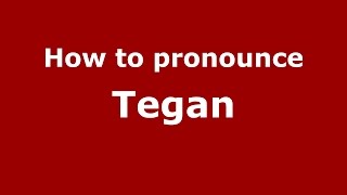 How to pronounce Tegan